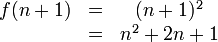 \begin{matrix}f(n+1)&=& (n+1)^2 \\ \ &=& n^2 + 2n + 1\end{matrix}