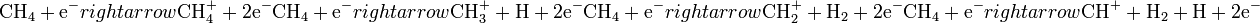 
{\rm CH_4 + e^-} rightarrow {\rm CH_4^+ + 2 e^-}

{\rm CH_4 + e^-} rightarrow {\rm CH_3^+ + H + 2 e^-}

{\rm CH_4 + e^-} rightarrow {\rm CH_2^+ + H_2 + 2 e^-}

{\rm CH_4 + e^-} rightarrow {\rm CH^+ + H_2 + H + 2 e^-}

